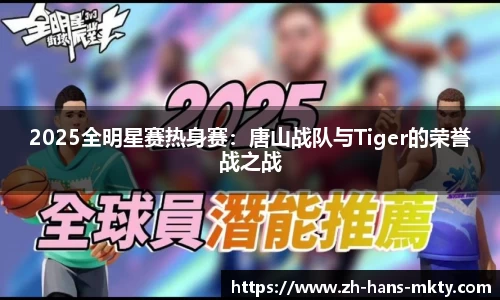 2025全明星赛热身赛：唐山战队与Tiger的荣誉战之战